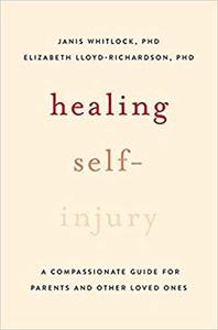 Healing Self-Injury A Compassionate Guide for Parents and Other Loved Ones