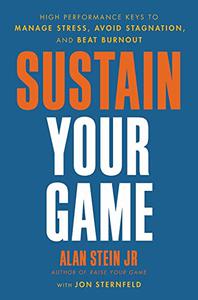 Sustain Your Game High Performance Keys to Manage Stress, Avoid Stagnation, and Beat Burnout