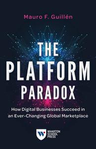 The Platform Paradox How Digital Businesses Succeed in an Ever-Changing Global Marketplace