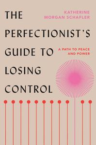 The Perfectionist's Guide to Losing Control A Path to Peace and Power
