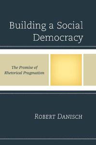 Building a Social Democracy The Promise of Rhetorical Pragmatism