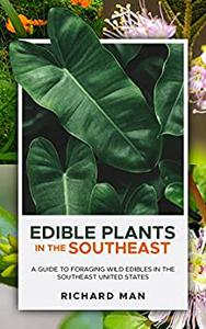 Edible Plants in the Southeast A Guide to Foraging Wild Edibles in the Southeast United States