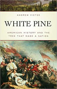 White Pine American History and the Tree that Made a Nation