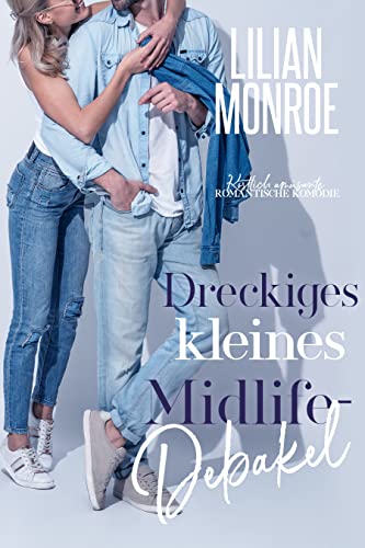Cover: Lilian Monroe  -  Dreckiges kleines Midlife - Debakel: Köstlich amüsante romantische Komödie