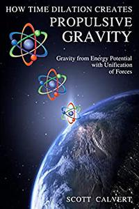 How Time Dilation Creates Propulsive Gravity Gravity from Energy Potential with Unification of Forces