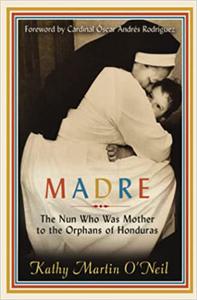 Madre The Nun Who Was Mother to the Orphans of Honduras