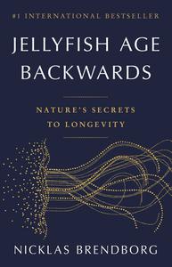 Jellyfish Age Backwards Nature's Secrets to Longevity, 2023 Edition