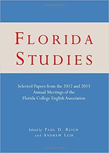Florida Studies Selected Papers from the 2012 and 2013 Annual Meetings of the Florida College English Association