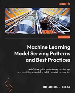 Machine Learning Model Serving Patterns and Best Practices A definitive guide to deploying, monitoring, and providing 