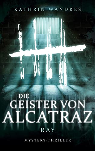 Kathrin Wandres  -  Die Geister von Alcatraz: Ray (Die Geister von Alcatraz 1)
