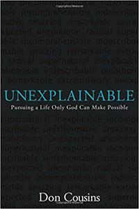 Unexplainable Pursuing a Life Only God Can Make Possible