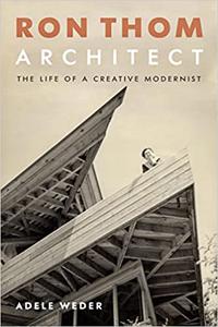 Ron Thom, Architect The Life of a Creative Modernist