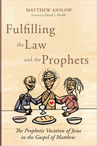 Fulfilling the Law and the Prophets The Prophetic Vocation of Jesus in the Gospel of Matthew