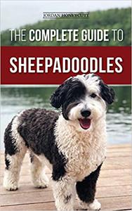 The Complete Guide to Sheepadoodles Finding, Raising, Training, Feeding, Socializing, and Loving Your New Sheepadoodle