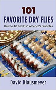 101 Favorite Dry Flies History, Tying Tips, and Fishing Strategies