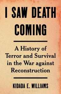 I Saw Death Coming A History of Terror and Survival in the War against Reconstruction
