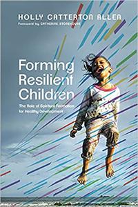 Forming Resilient Children The Role of Spiritual Formation for Healthy Development