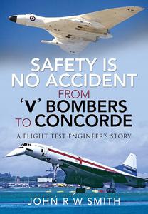Safety is No Accident - From 'V' Bombers to Concorde A Flight Test Engineer's Story