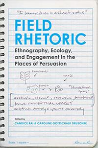 Field Rhetoric Ethnography, Ecology, and Engagement in the Places of Persuasion