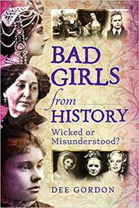 Bad Girls from History Wicked or Misunderstood