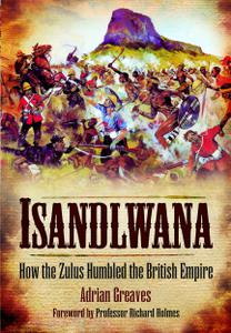 Isandlwana How the Zulus Humbled the British Empire