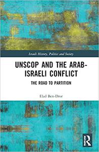 UNSCOP and the Arab-Israeli Conflict The Road to Partition