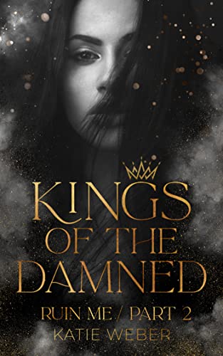Cover: Katie Weber  -  Kings Of The Damned: Ruin me  -  Part Two (Dark Bully Romance / Dark New Adult / College Romance)