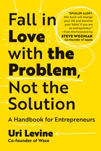 Fall in Love with the Problem, Not the Solution A Handbook for Entrepreneurs