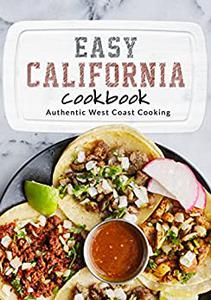 Easy California Cookbook Authentic West Coast Cooking