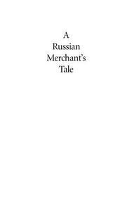 A Russian Merchant's Tale The Life and Adventures of Ivan Alekseevich Tolchenov, Based on His Diary