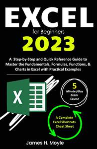 Excel for Beginners 2023 A Step-by-Step and Quick Reference Guide to Master the Fundamentals