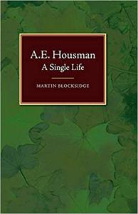 A. E. Housman A Single Life