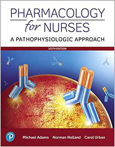 Pharmacology for Nurses A Pathophysiologic Approach, 6th Edition