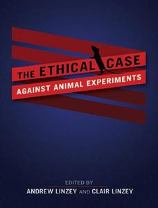 The Ethical Case against Animal Experiments