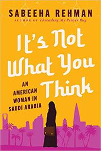 It's Not What You Think An American Woman in Saudi Arabia