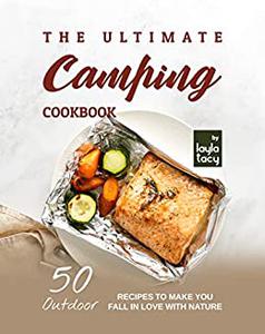 A Camping Recipe Book 50 Outdoor Recipes to Make You Fall in Love with Nature