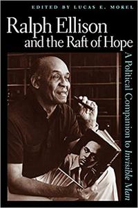 Ralph Ellison and the Raft of Hope A Political Companion to Invisible Man