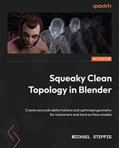 Squeaky Clean Topology in Blender Create accurate deformations and optimized geometry for characters and hard surface 