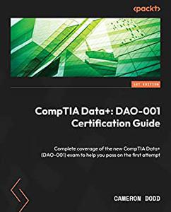 CompTIA Data+ DAO-001 Certification Guide  Complete coverage of the new CompTIA Data + (DAO-001) exam to help you 