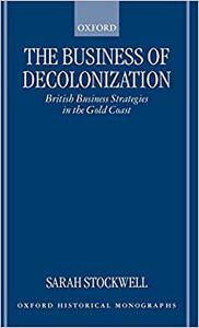 The Business of Decolonization British Business Strategies in the Gold Coast