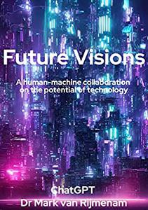Future Visions A human-machine collaboration on the potential of technology