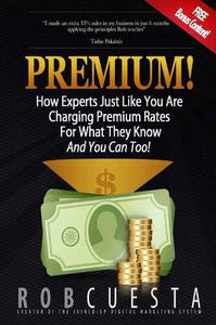Premium! How Experts Just Like You Are Charging Premium Rates For What They Know And You Can Too!