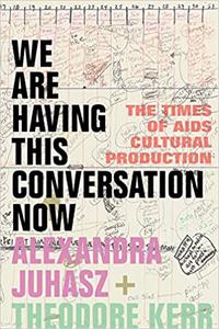 We Are Having This Conversation Now The Times of AIDS Cultural Production