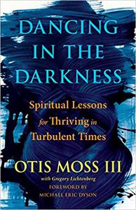 Dancing in the Darkness Spiritual Lessons for Thriving in Turbulent Times