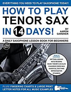 How to Play Tenor Sax in 14 Days A Daily Saxophone Lesson Book for Beginners (Play Music in 14 Days)