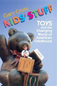 Kids' Stuff Toys and the Changing World of American Childhood