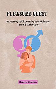 Pleasure Quest A Journey to Discovering Your Ultimate Sexual Satisfaction
