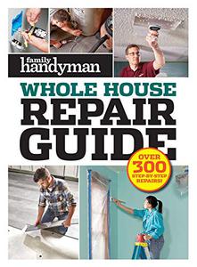 Family Handyman Whole House Repair Guide Over 300 Step-by-Step Repairs!