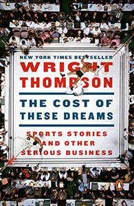 The Cost of These Dreams Sports Stories and Other Serious Business 