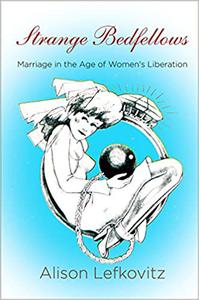Strange Bedfellows Marriage in the Age of Women's Liberation